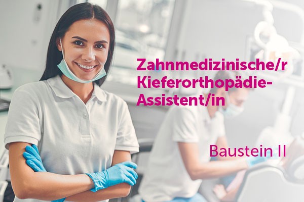 Zahnmedizinische Kieferorthopädie-Assistentin – Baustein 2